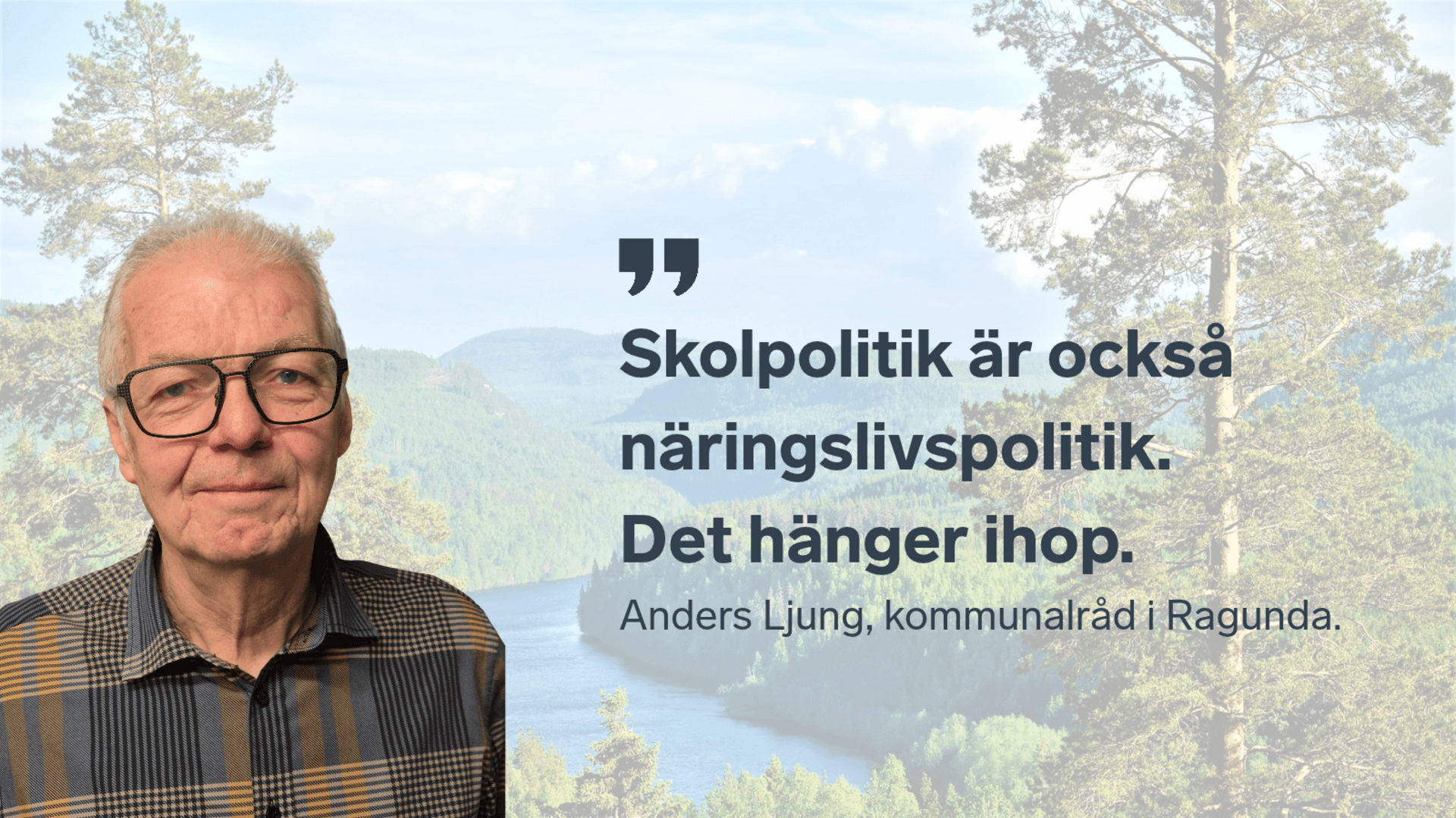 Anders Ljung, kommunalråd i Ragunda framför en bild av indalsälven med citatet ”Skolpolitik är också näringslivspolitik. Det hänger ihop.”